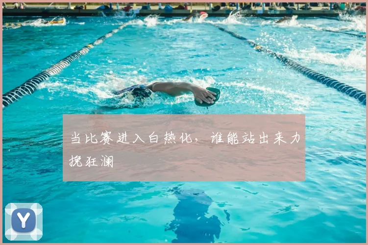 当比赛进入白热化，谁能站出来力挽狂澜