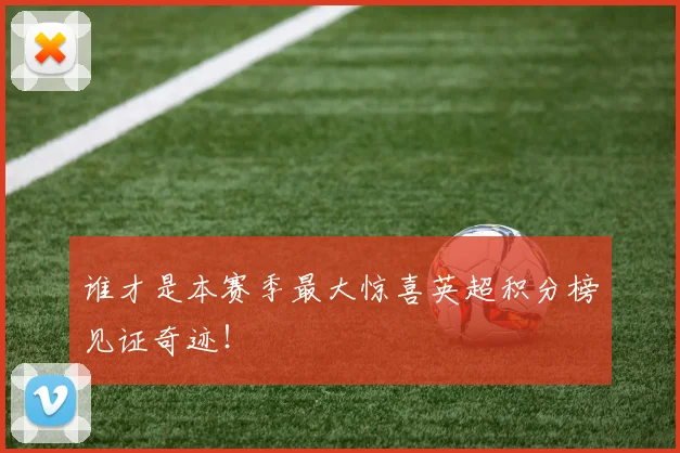 谁才是本赛季最大惊喜英超积分榜见证奇迹!