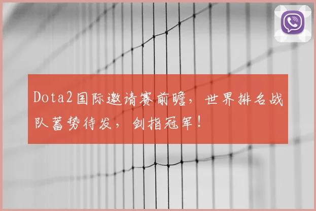 Dota2国际邀请赛前瞻，世界排名战队蓄势待发，剑指冠军！