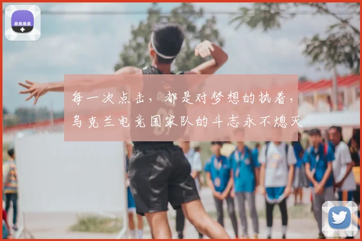 每一次点击，都是对梦想的执着，乌克兰电竞国家队的斗志永不熄灭